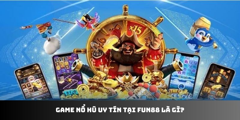 Game nổ hũ uy tín tại Fun88 là gì?